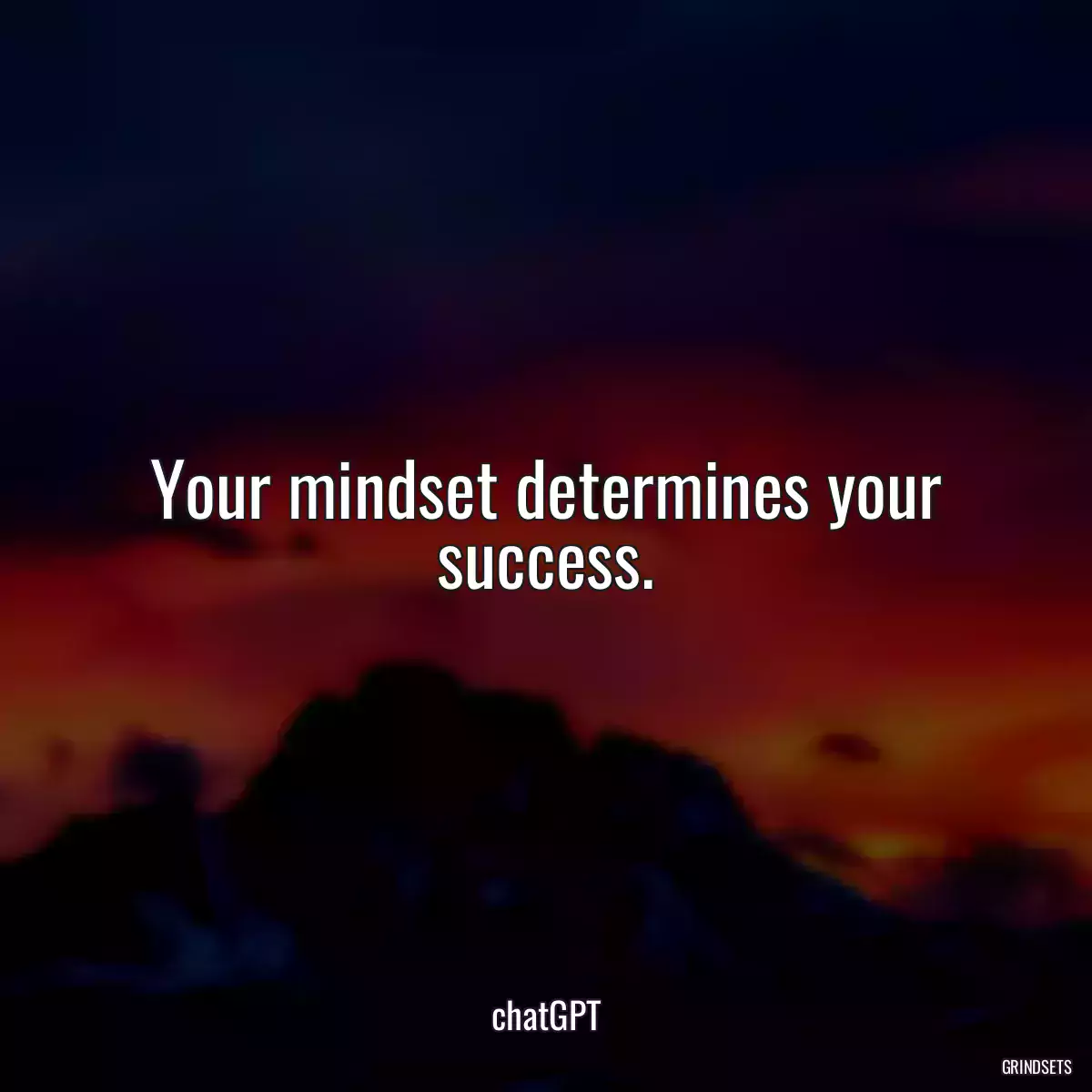 Your mindset determines your success.