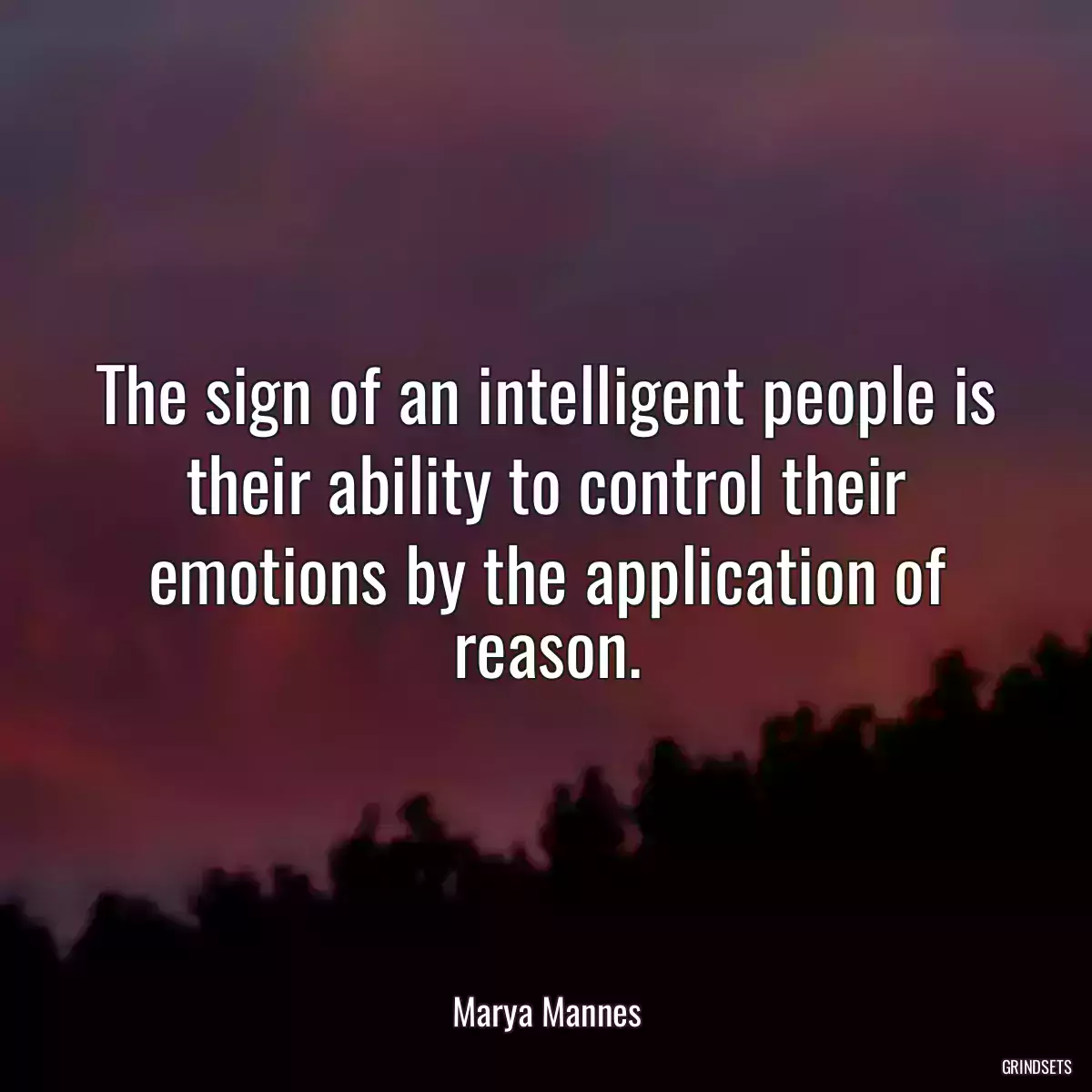 The sign of an intelligent people is their ability to control their emotions by the application of reason.