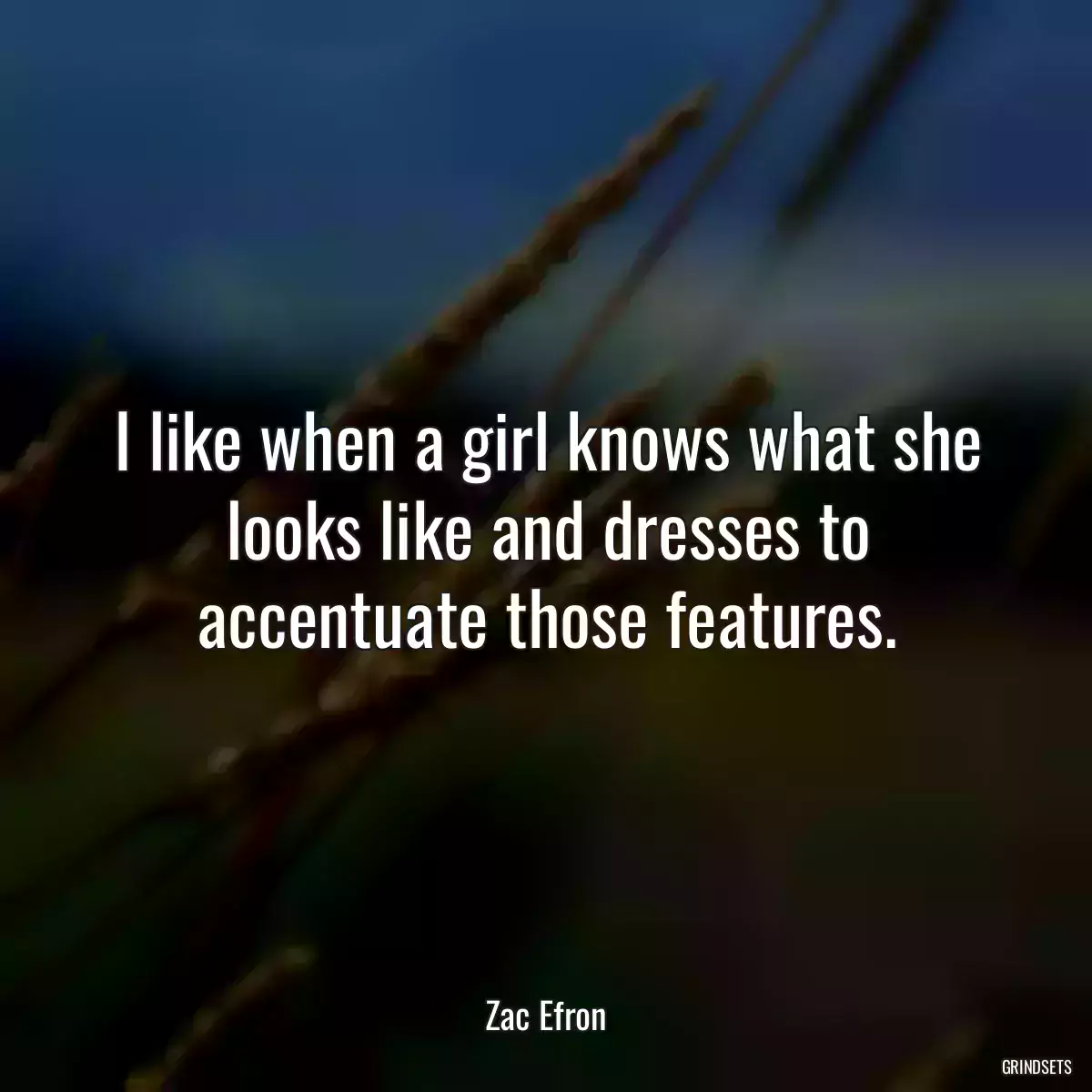 I like when a girl knows what she looks like and dresses to accentuate those features.