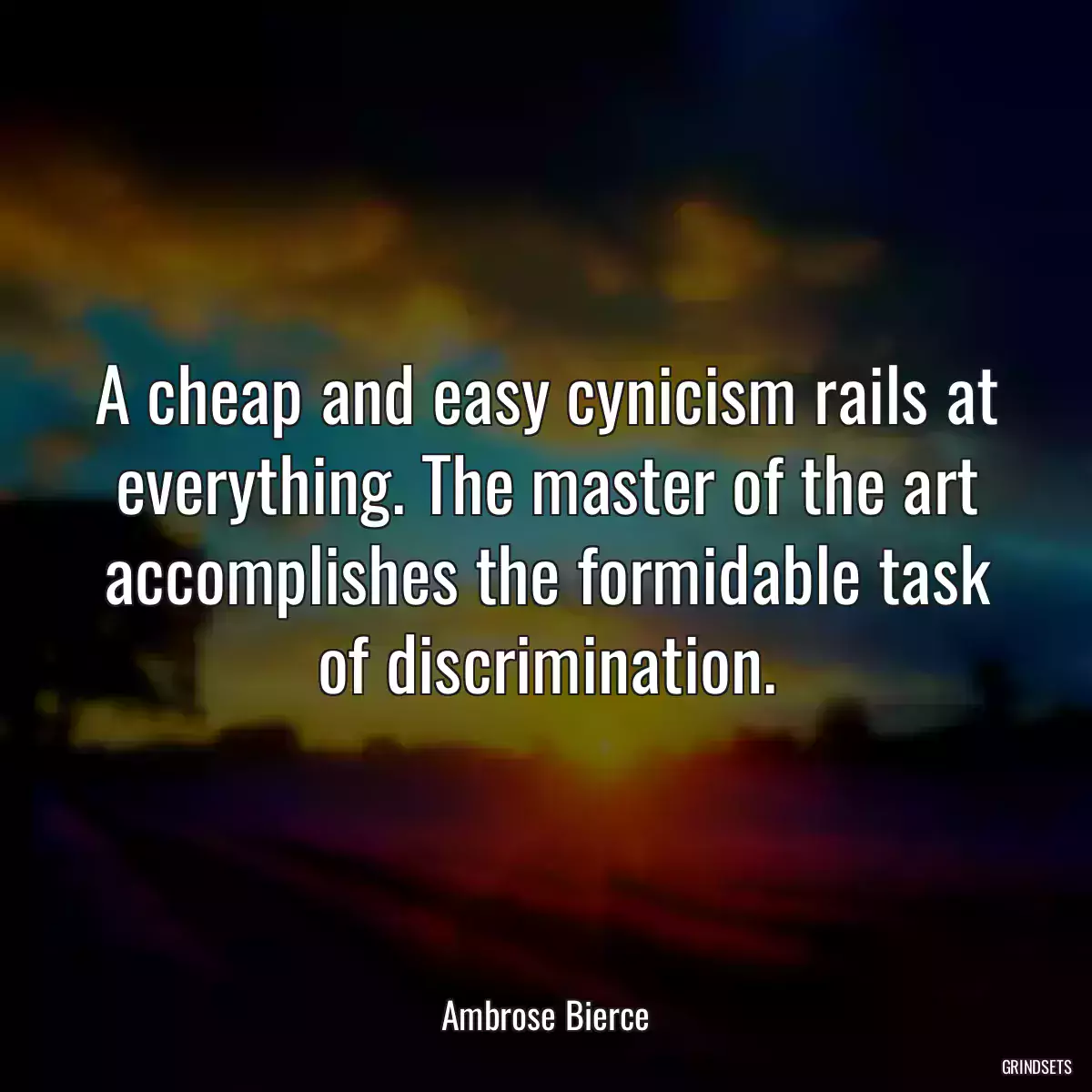 A cheap and easy cynicism rails at everything. The master of the art accomplishes the formidable task of discrimination.