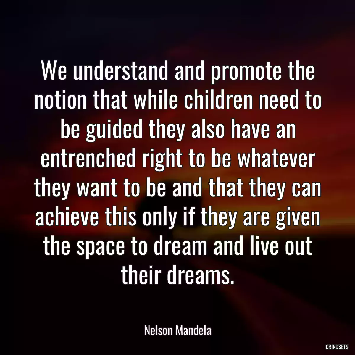 We understand and promote the notion that while children need to be guided they also have an entrenched right to be whatever they want to be and that they can achieve this only if they are given the space to dream and live out their dreams.