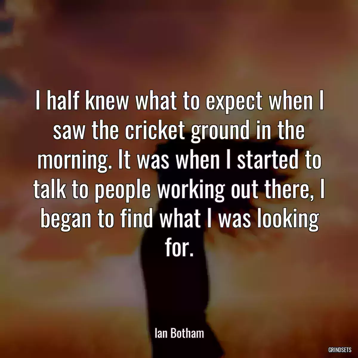 I half knew what to expect when I saw the cricket ground in the morning. It was when I started to talk to people working out there, I began to find what I was looking for.