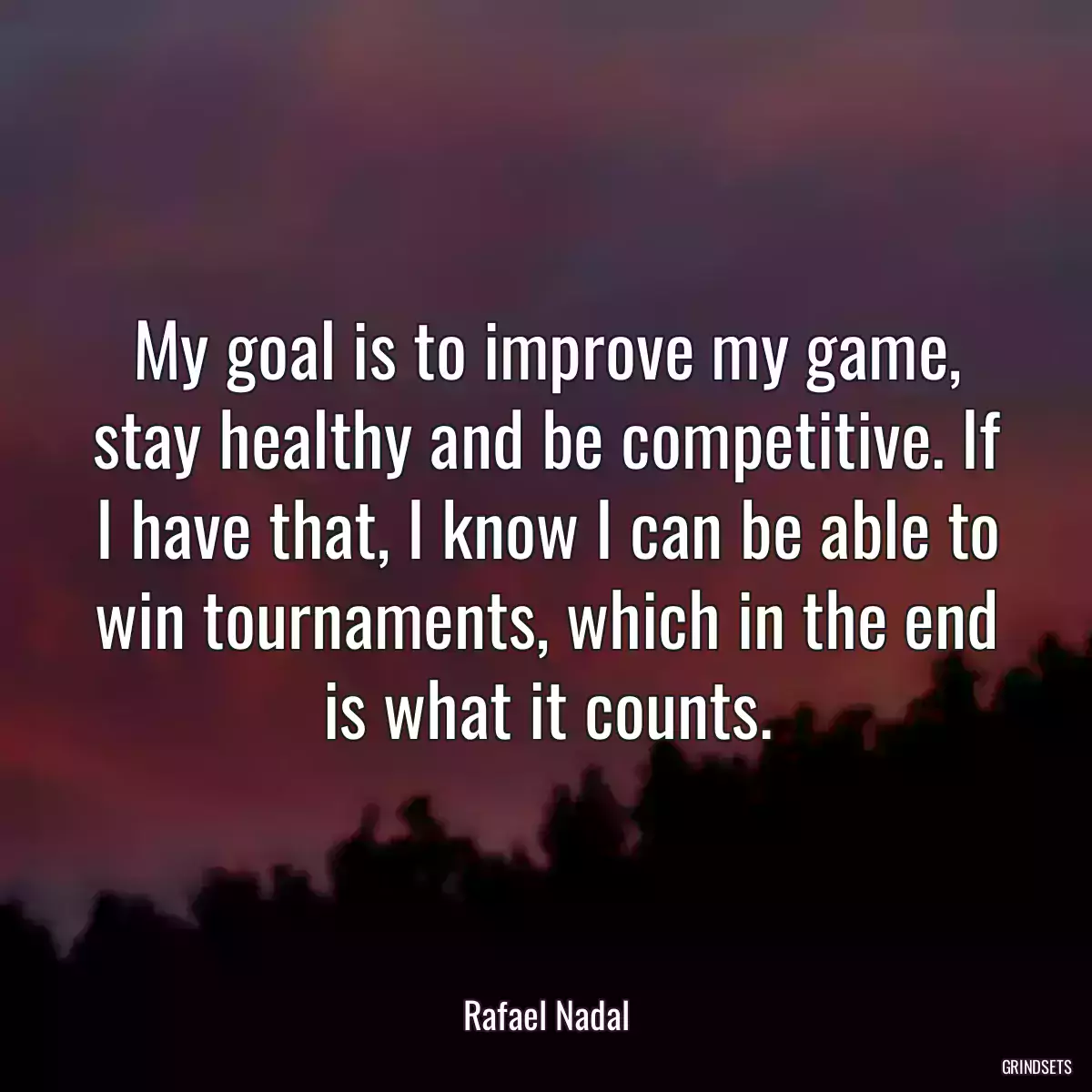 My goal is to improve my game, stay healthy and be competitive. If I have that, I know I can be able to win tournaments, which in the end is what it counts.