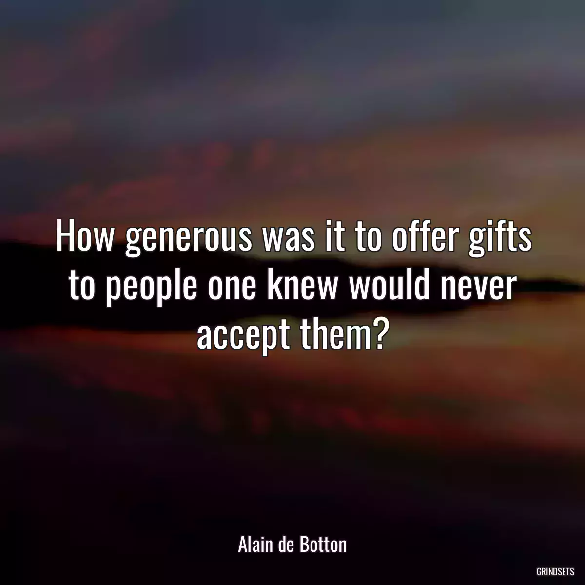 How generous was it to offer gifts to people one knew would never accept them?