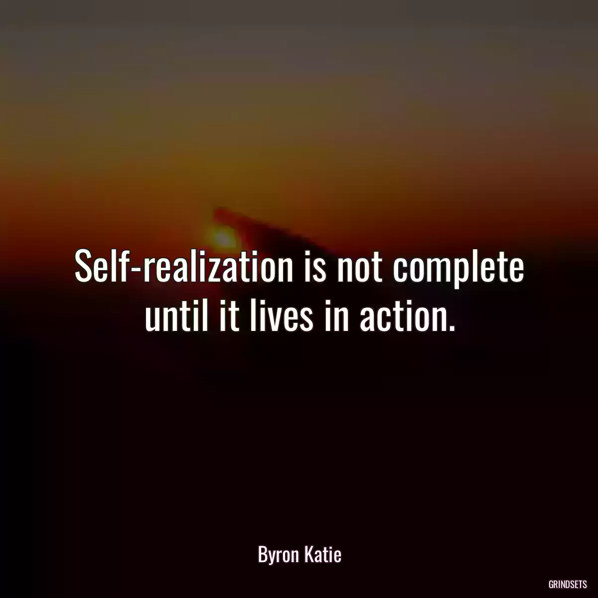 Self-realization is not complete until it lives in action.