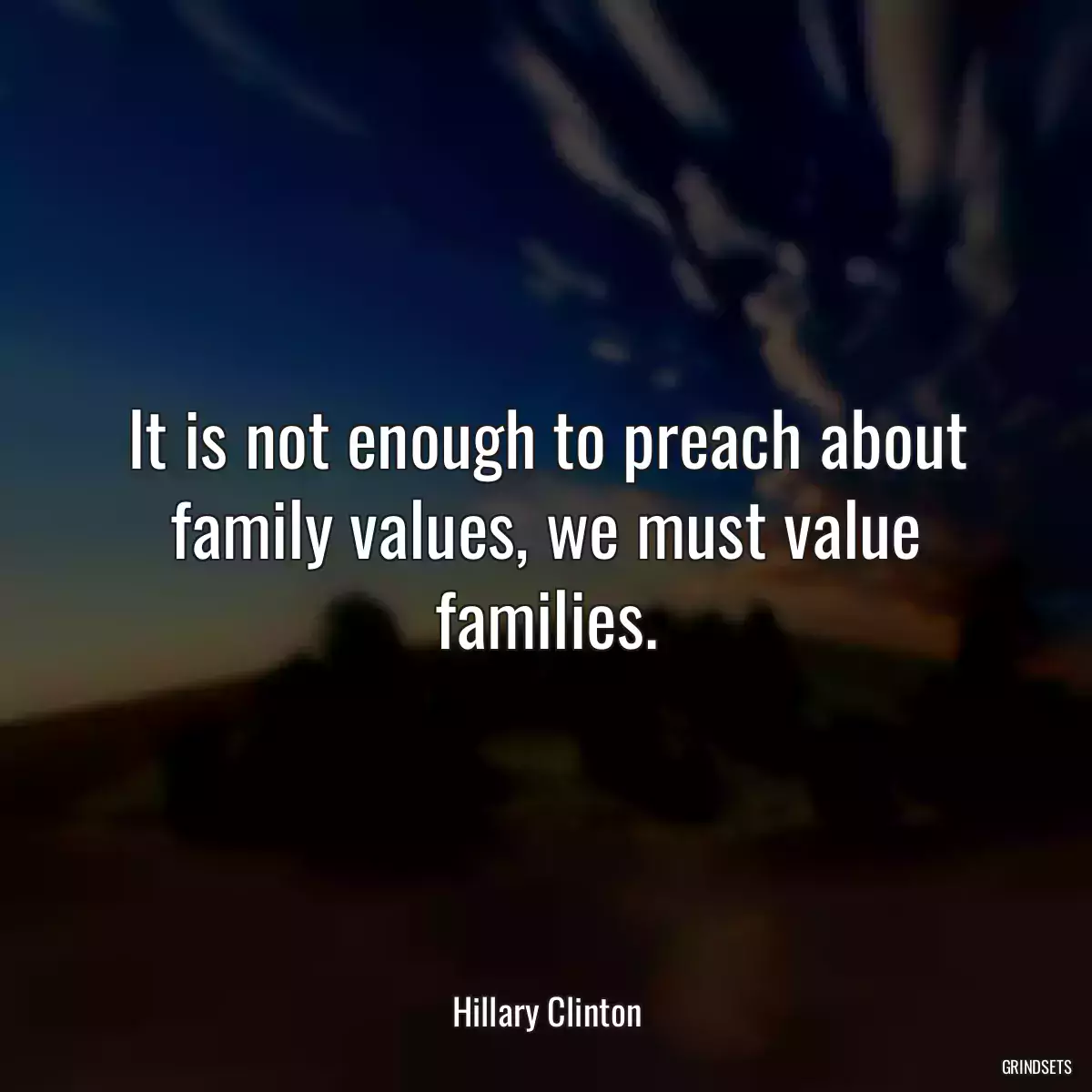 It is not enough to preach about family values, we must value families.