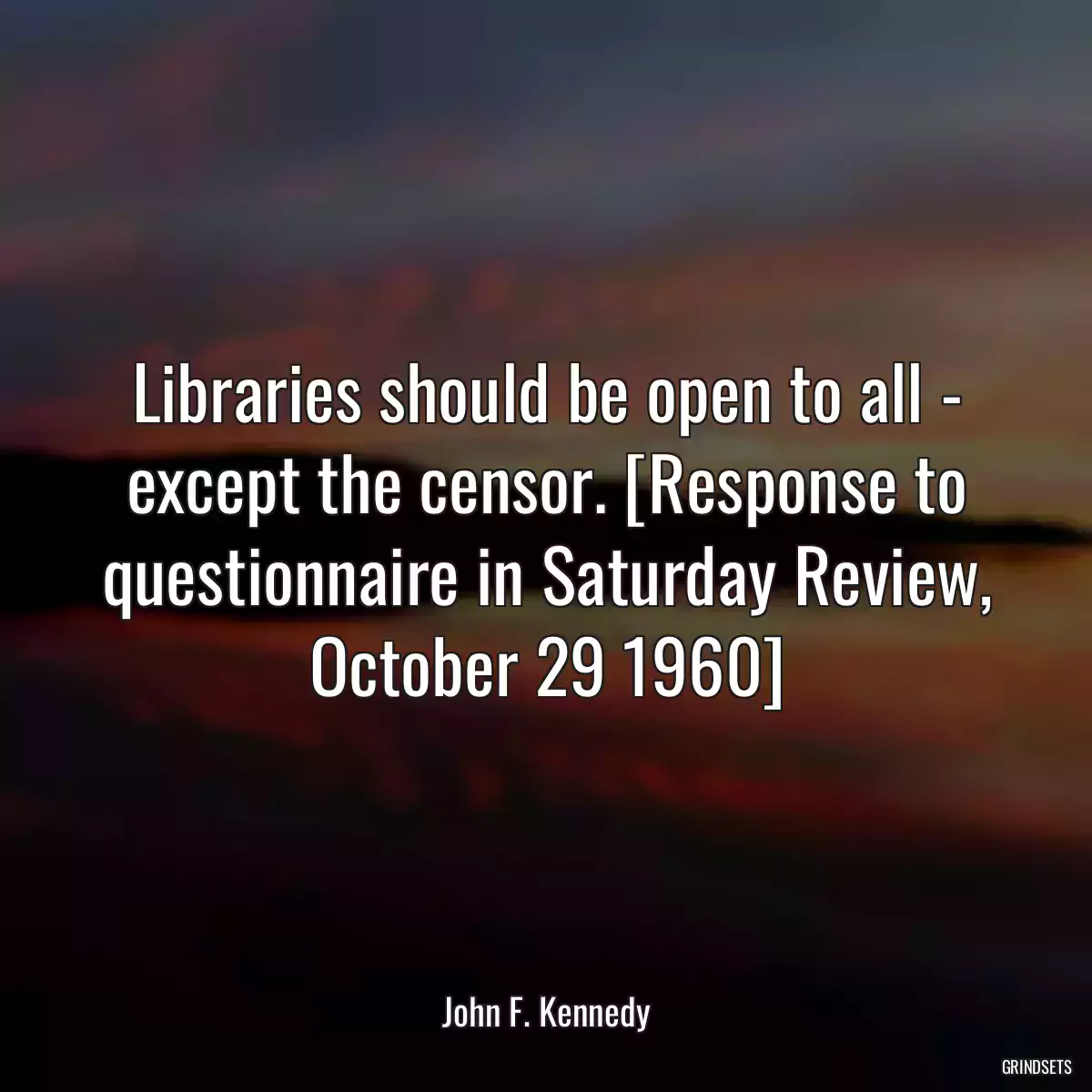 Libraries should be open to all - except the censor. [Response to questionnaire in Saturday Review, October 29 1960]