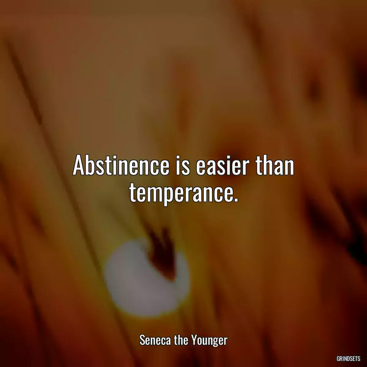 Abstinence is easier than temperance.