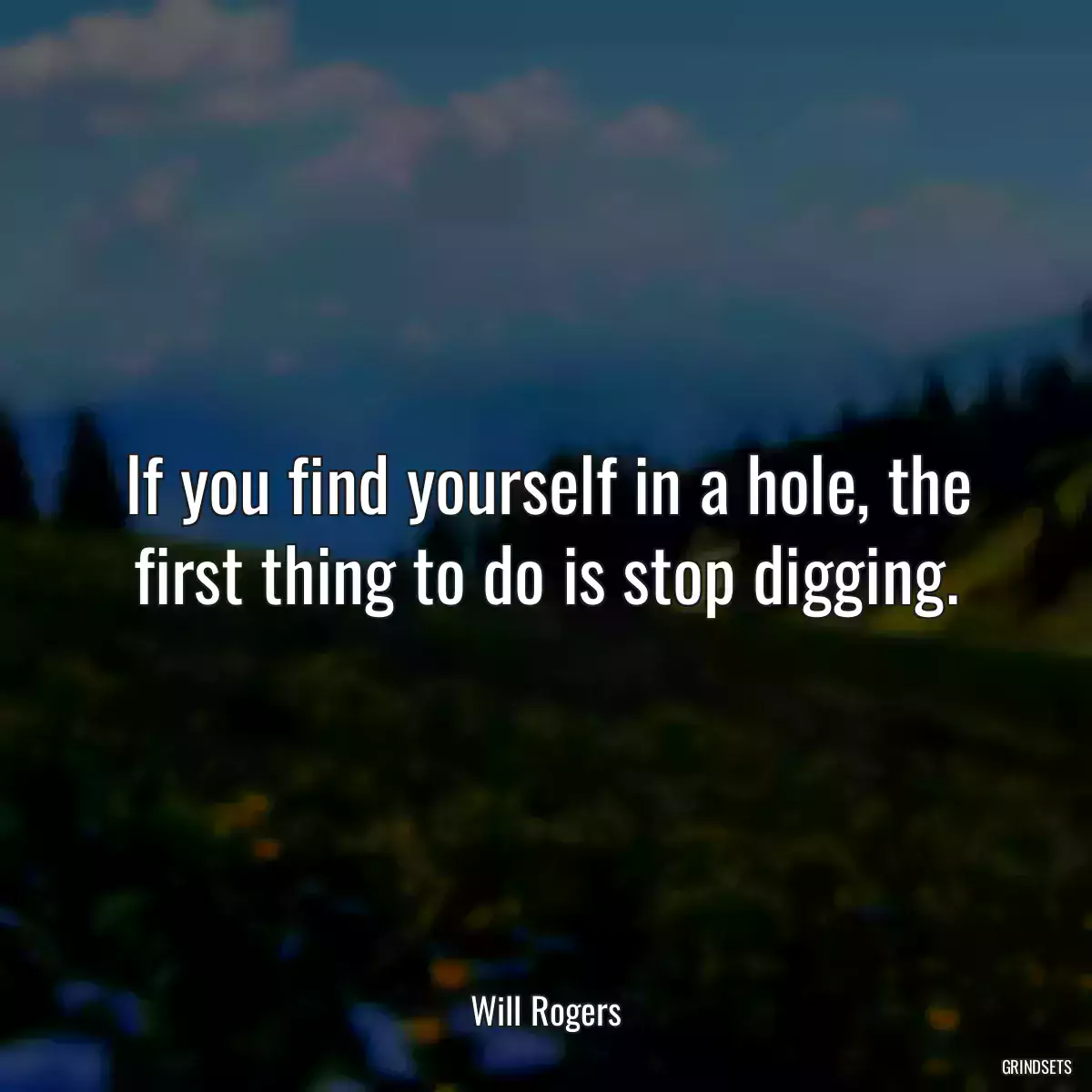 If you find yourself in a hole, the first thing to do is stop digging.