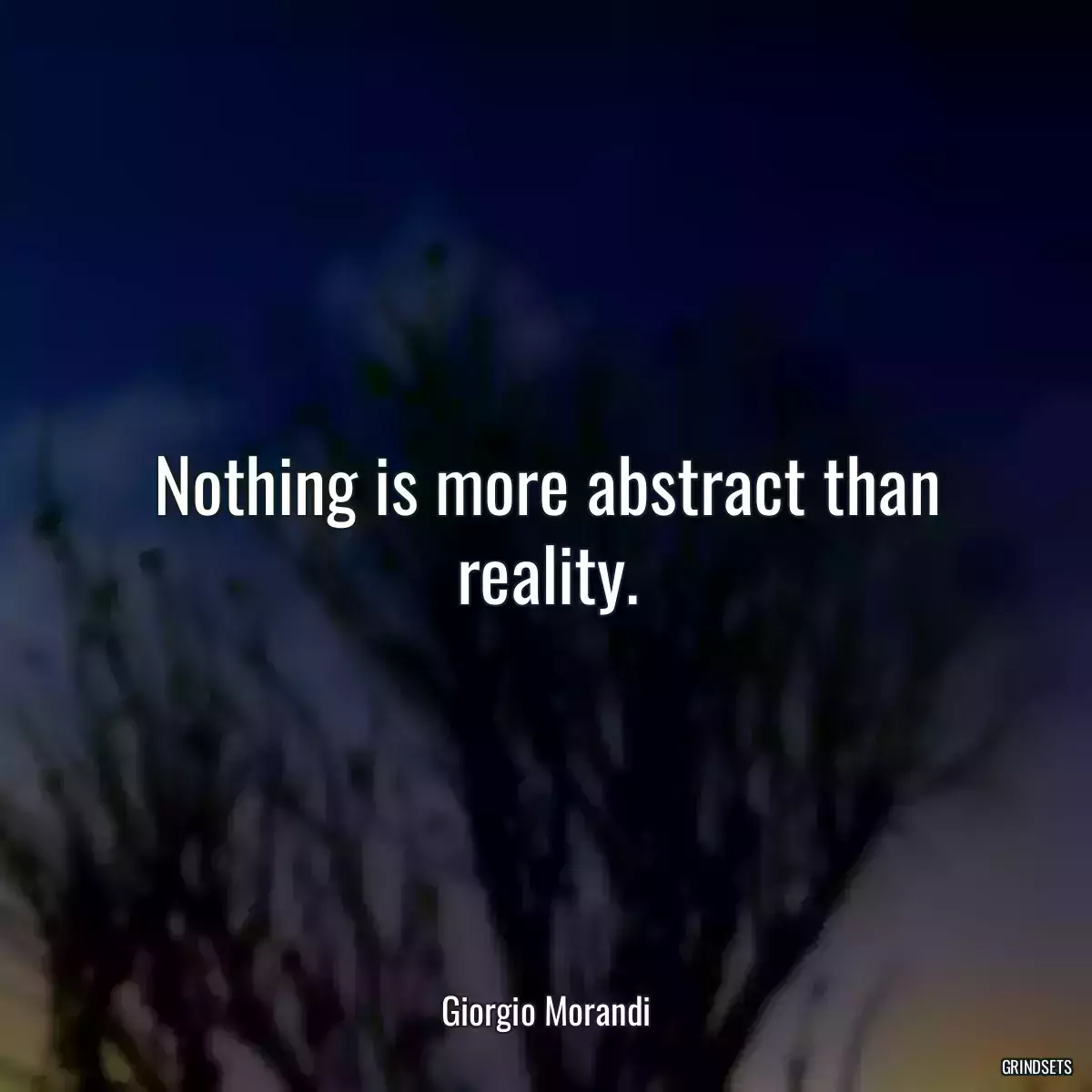 Nothing is more abstract than reality.