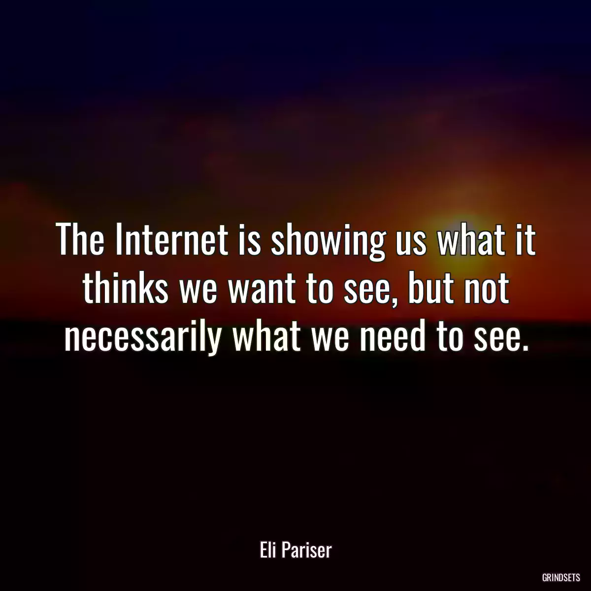 The Internet is showing us what it thinks we want to see, but not necessarily what we need to see.