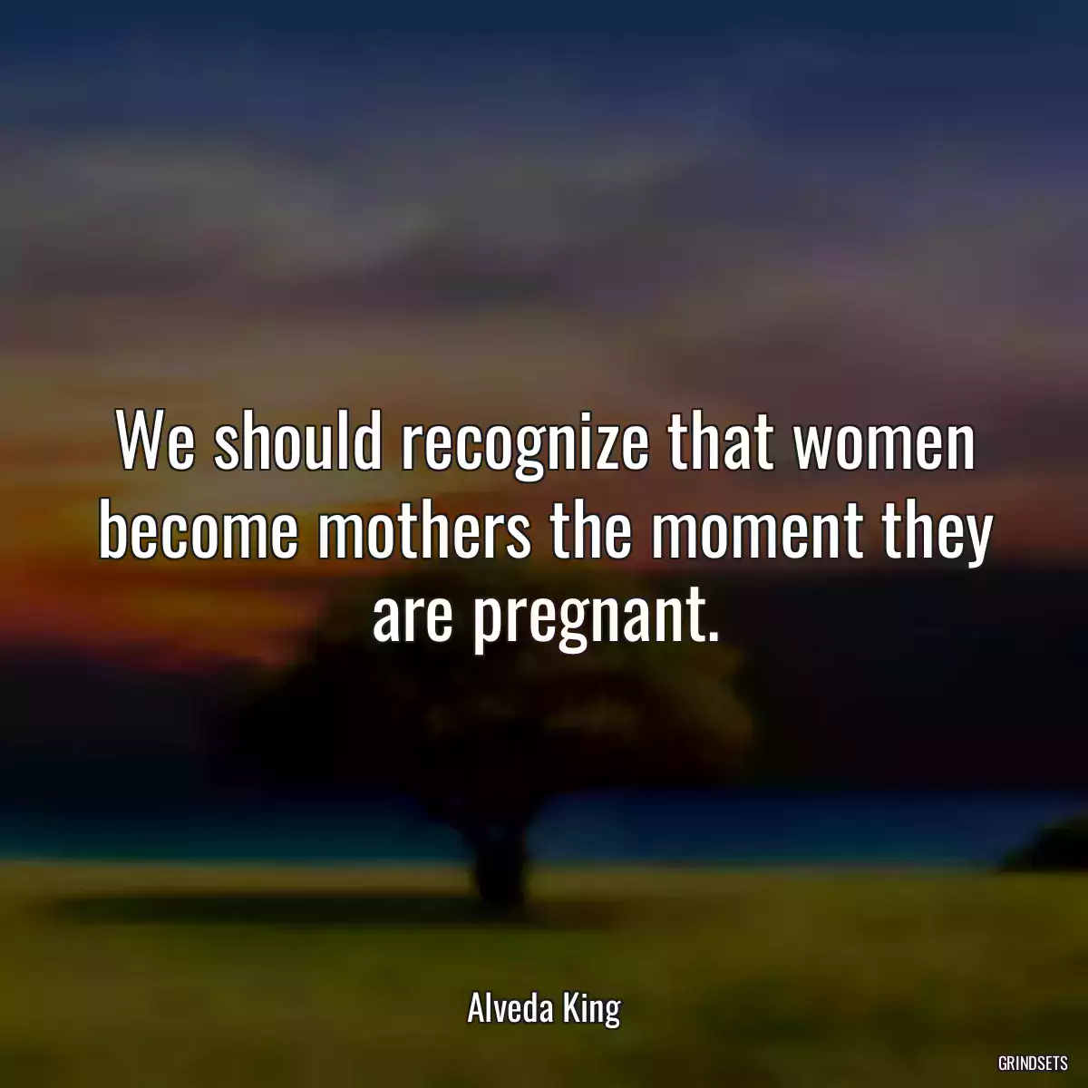 We should recognize that women become mothers the moment they are pregnant.