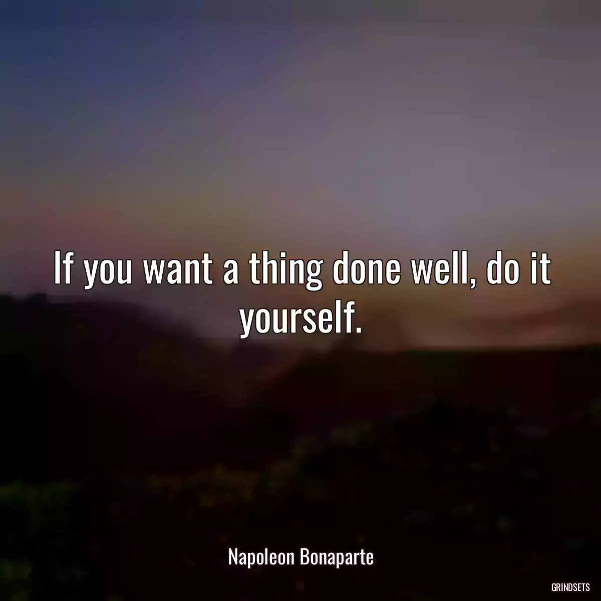 If you want a thing done well, do it yourself.