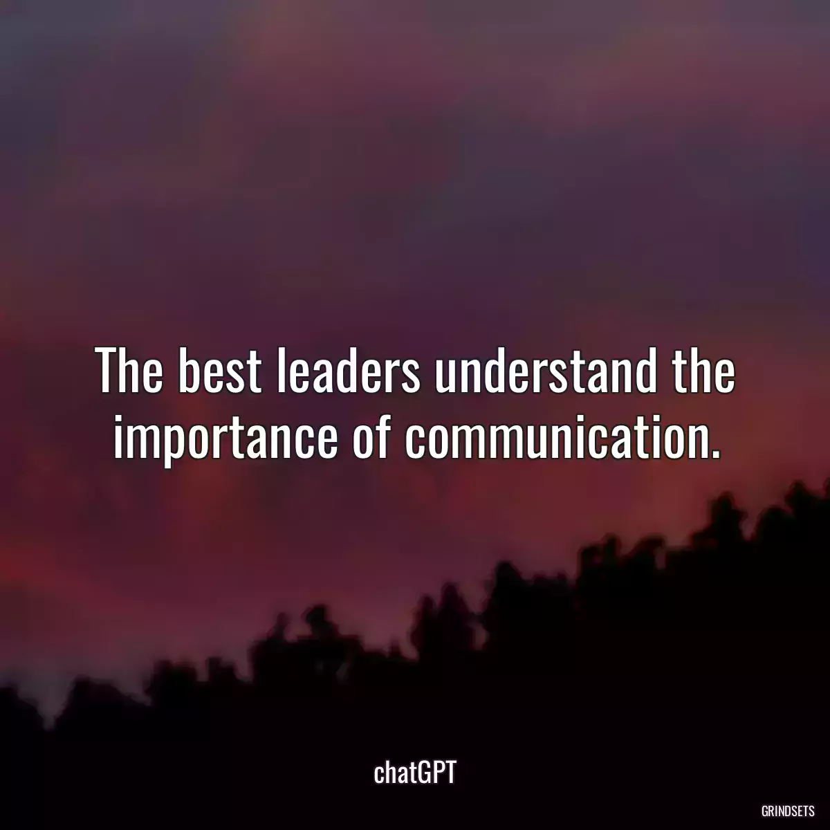 The best leaders understand the importance of communication.