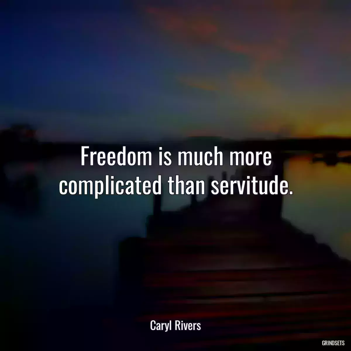 Freedom is much more complicated than servitude.