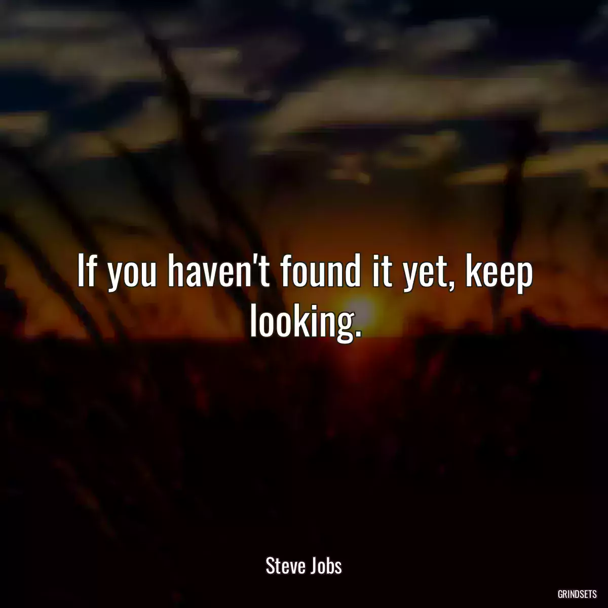 If you haven\'t found it yet, keep looking.