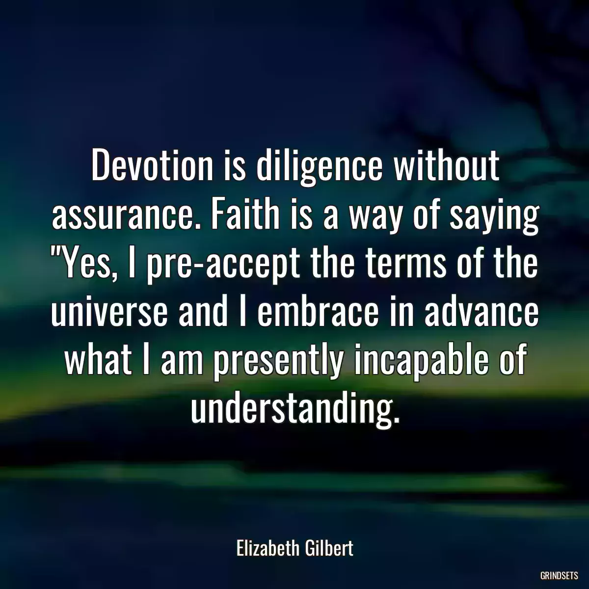 Devotion is diligence without assurance. Faith is a way of saying \