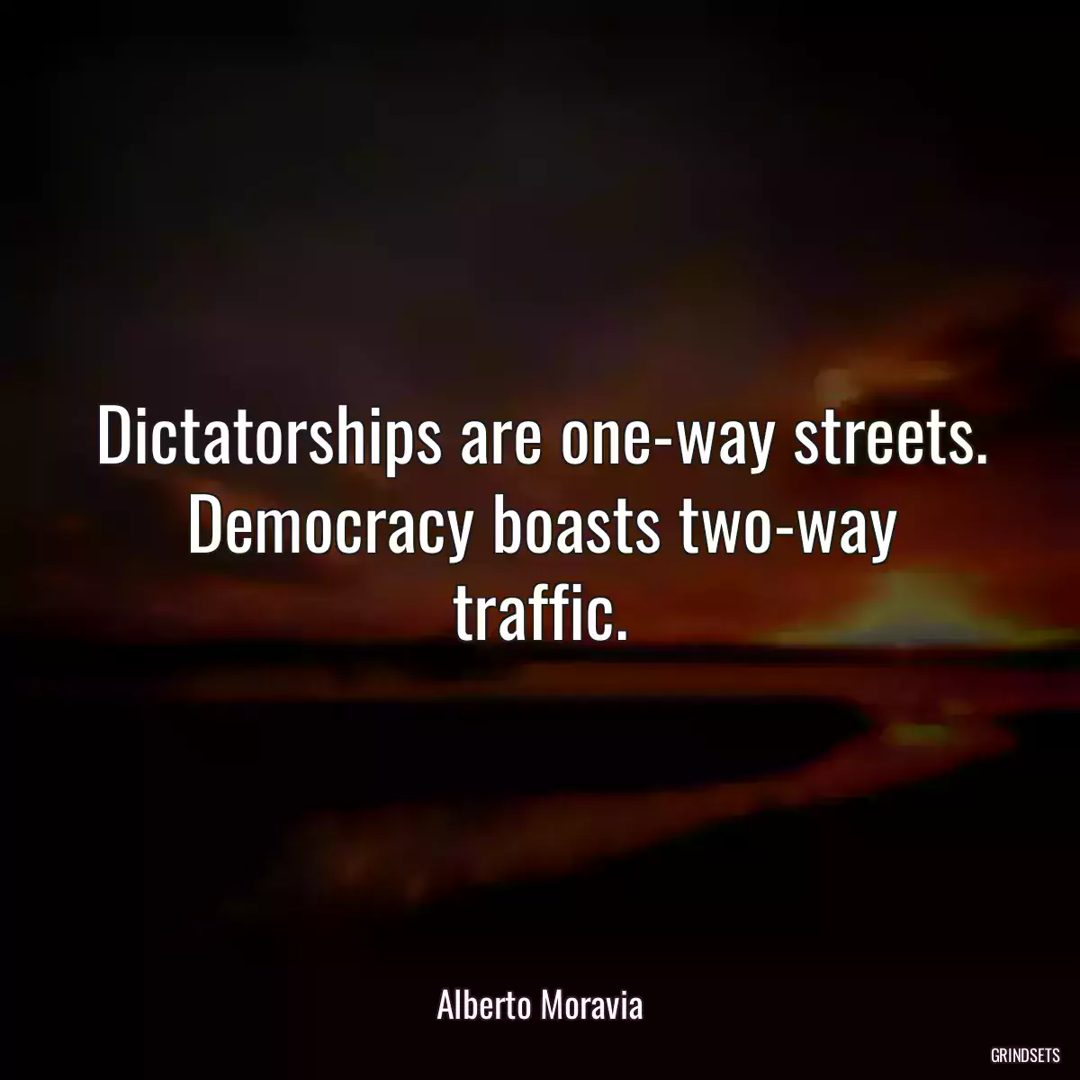 Dictatorships are one-way streets. Democracy boasts two-way traffic.