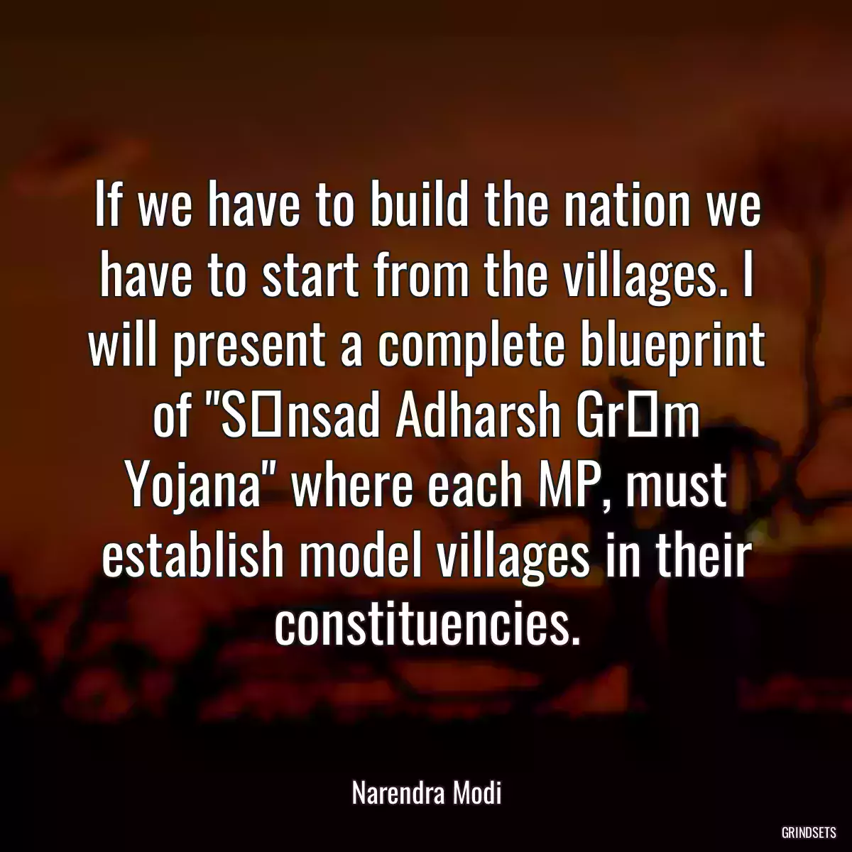 If we have to build the nation we have to start from the villages. I will present a complete blueprint of \