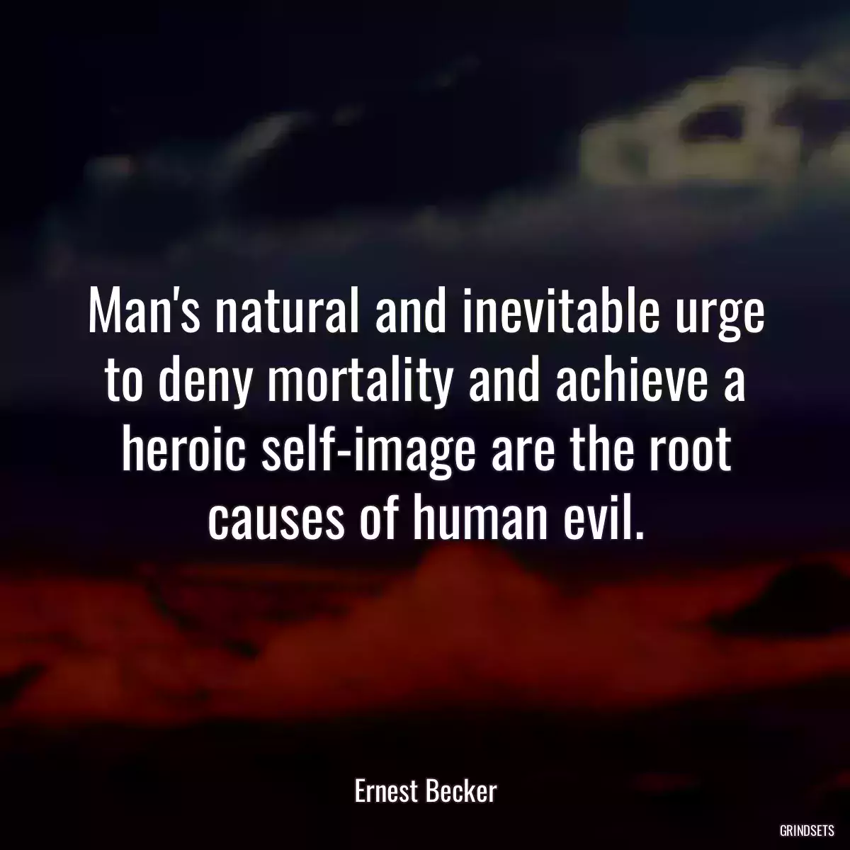 Man\'s natural and inevitable urge to deny mortality and achieve a heroic self-image are the root causes of human evil.