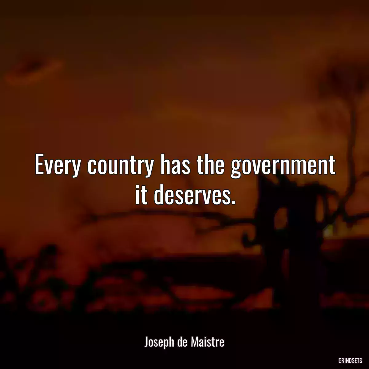 Every country has the government it deserves.