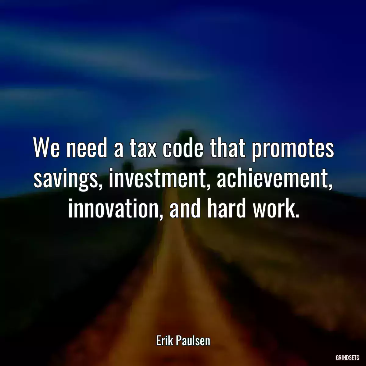 We need a tax code that promotes savings, investment, achievement, innovation, and hard work.