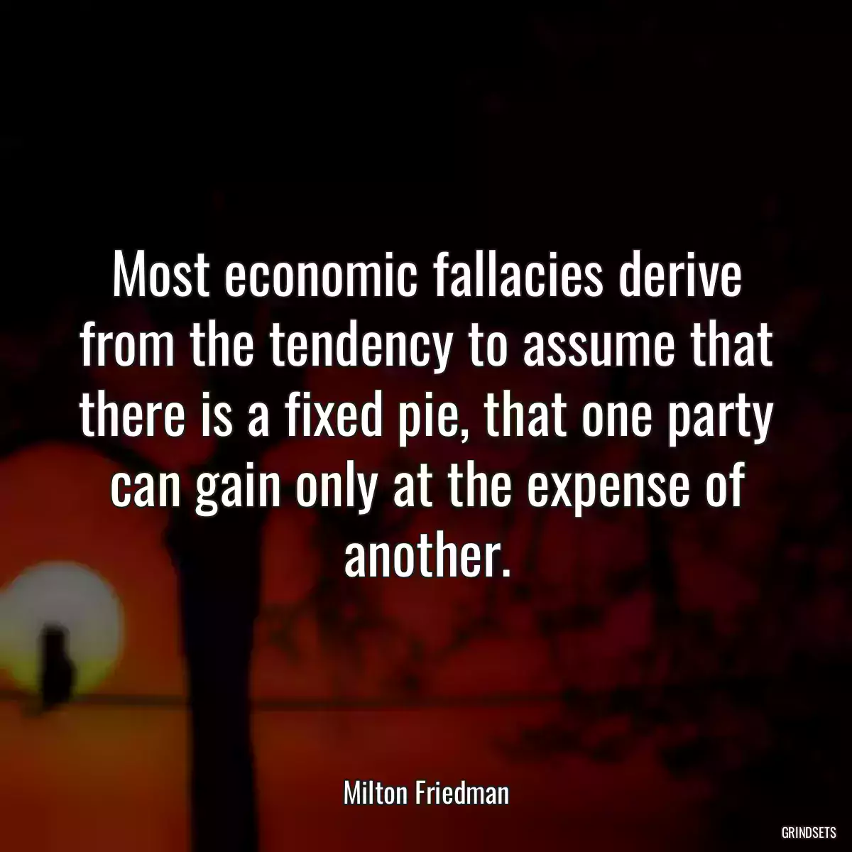 Most economic fallacies derive from the tendency to assume that there is a fixed pie, that one party can gain only at the expense of another.