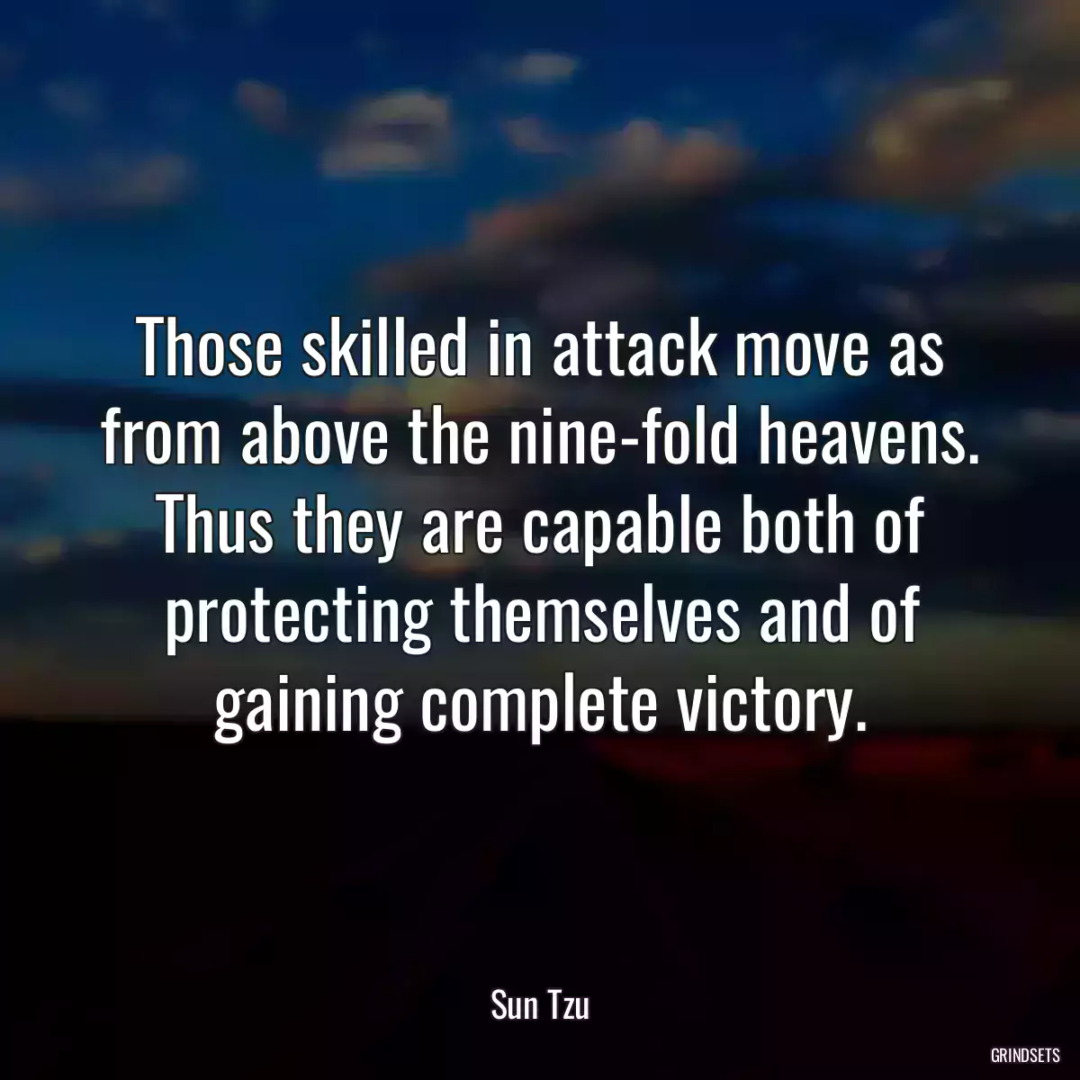 Those skilled in attack move as from above the nine-fold heavens. Thus they are capable both of protecting themselves and of gaining complete victory.