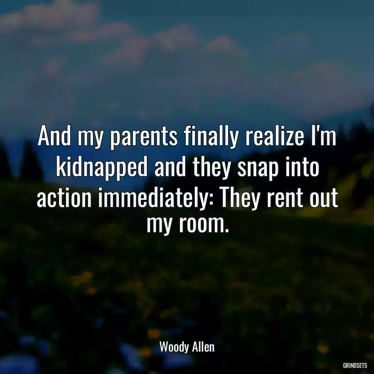 And my parents finally realize I\'m kidnapped and they snap into action immediately: They rent out my room.