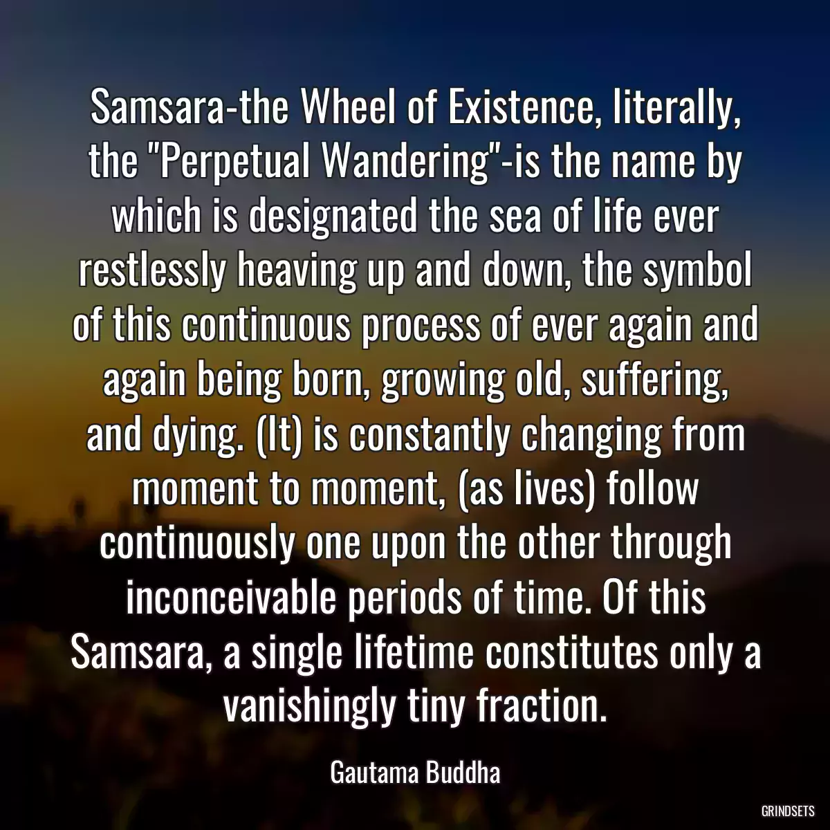 Samsara-the Wheel of Existence, literally, the \