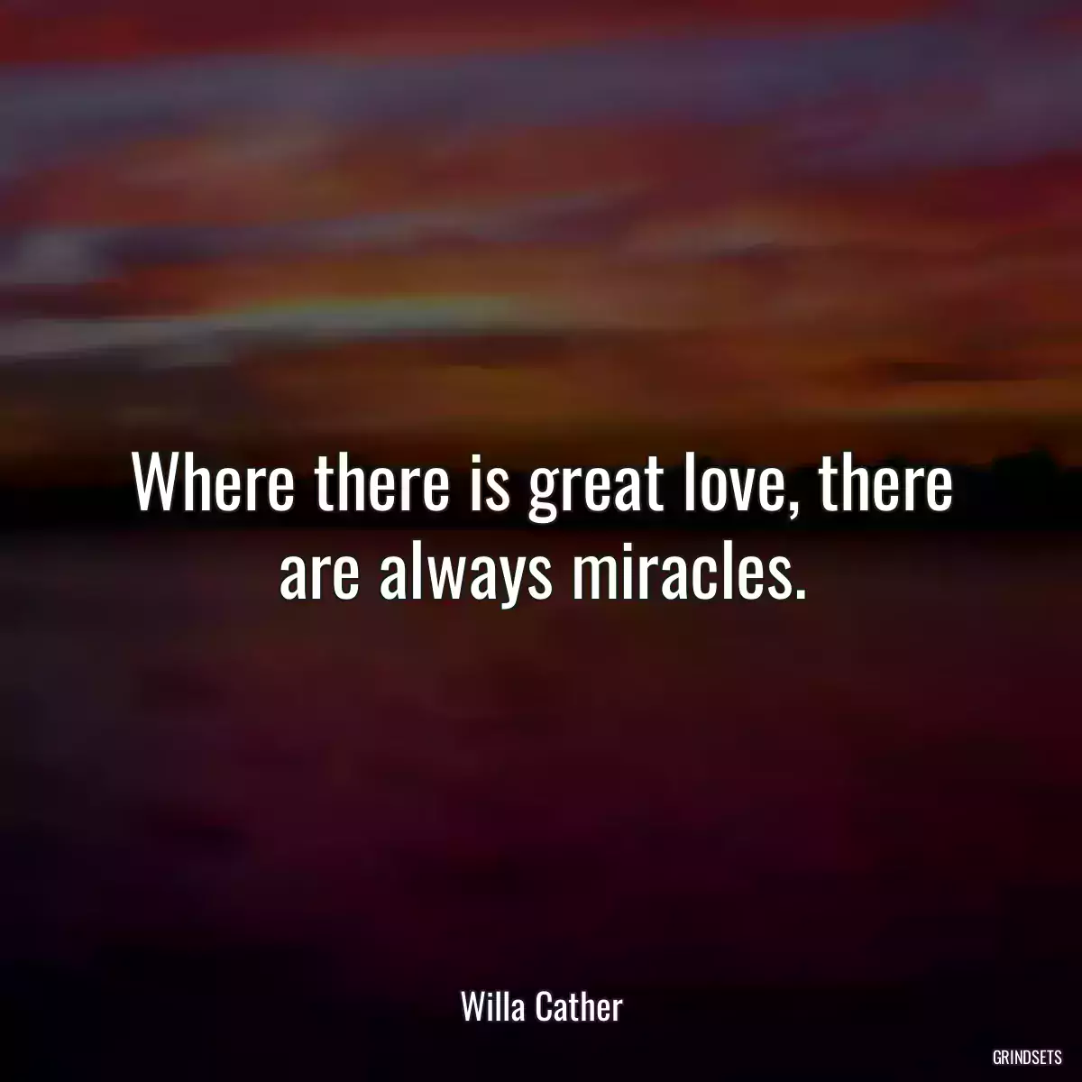 Where there is great love, there are always miracles.