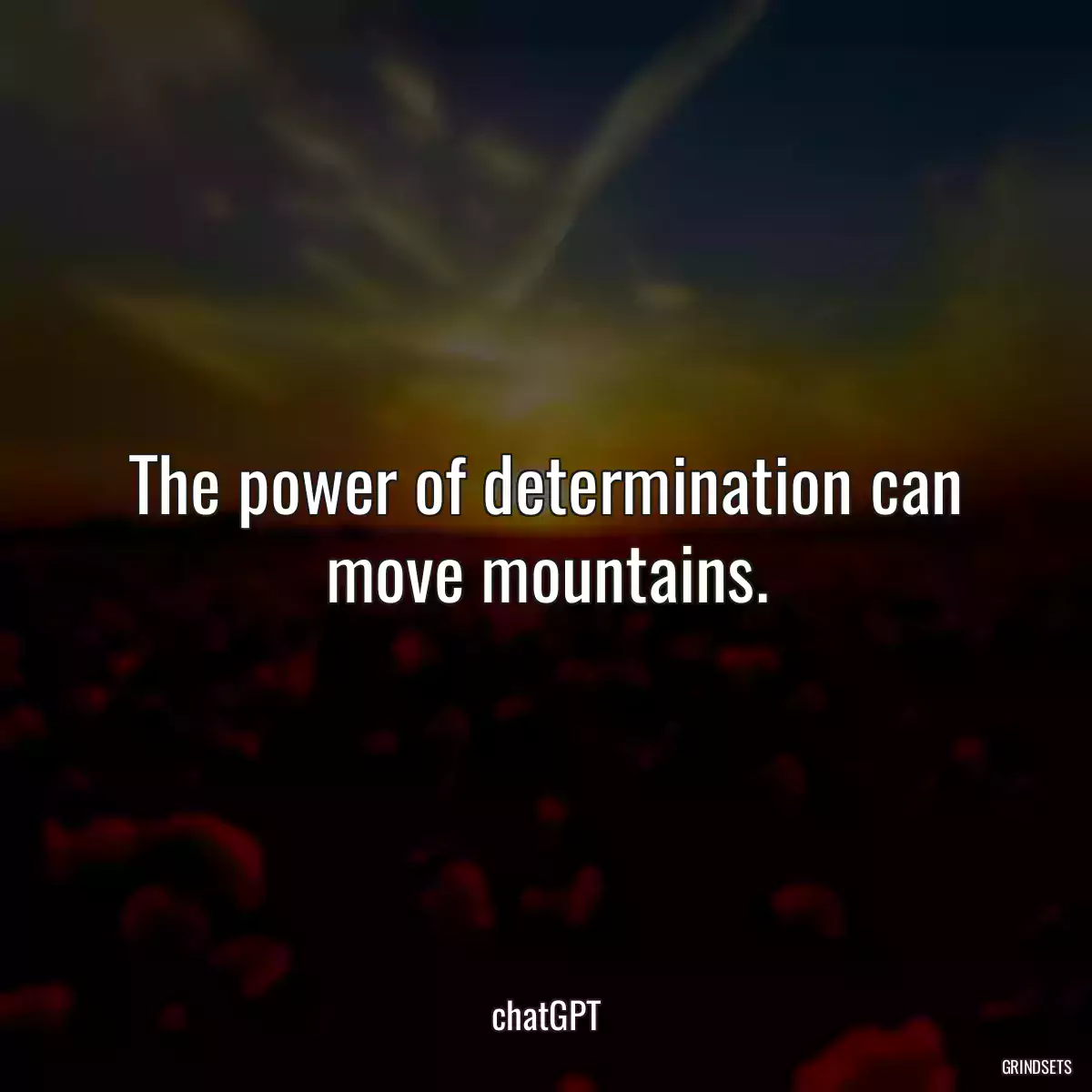 The power of determination can move mountains.