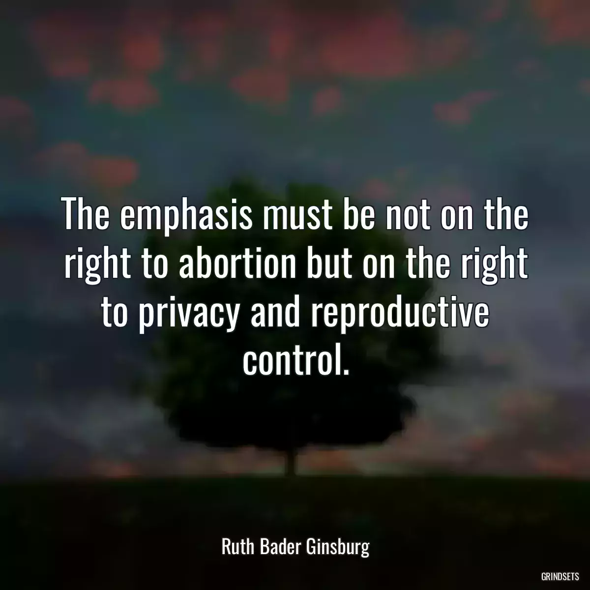 The emphasis must be not on the right to abortion but on the right to privacy and reproductive control.