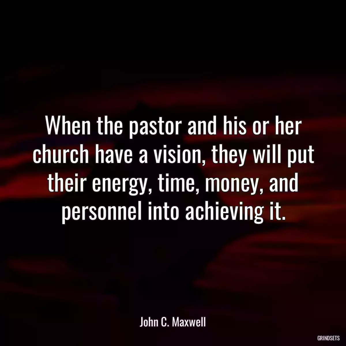 When the pastor and his or her church have a vision, they will put their energy, time, money, and personnel into achieving it.