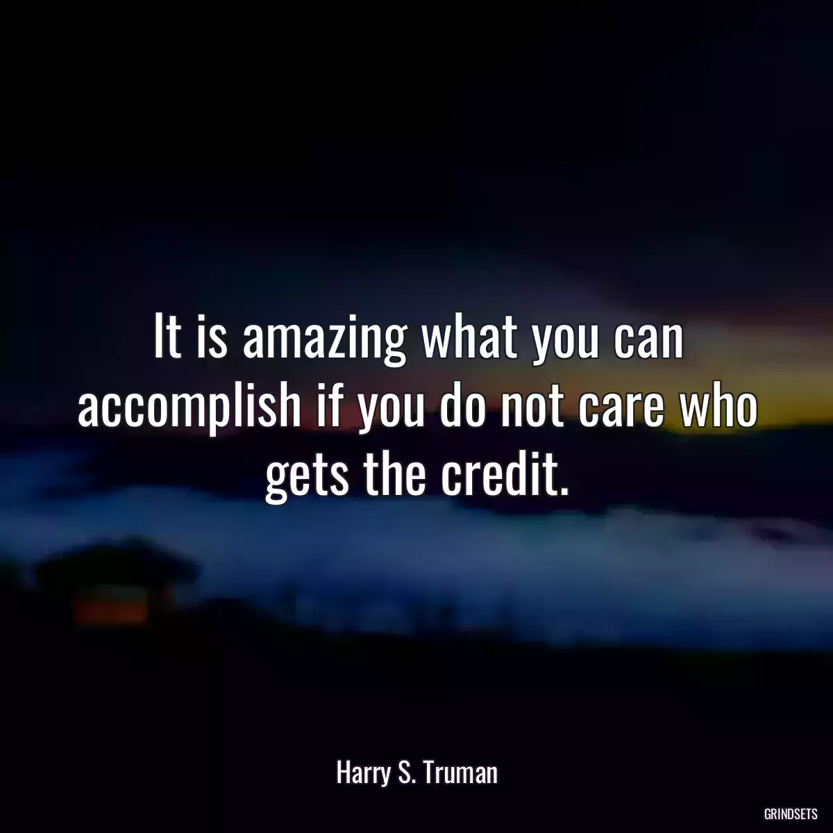 It is amazing what you can accomplish if you do not care who gets the credit.