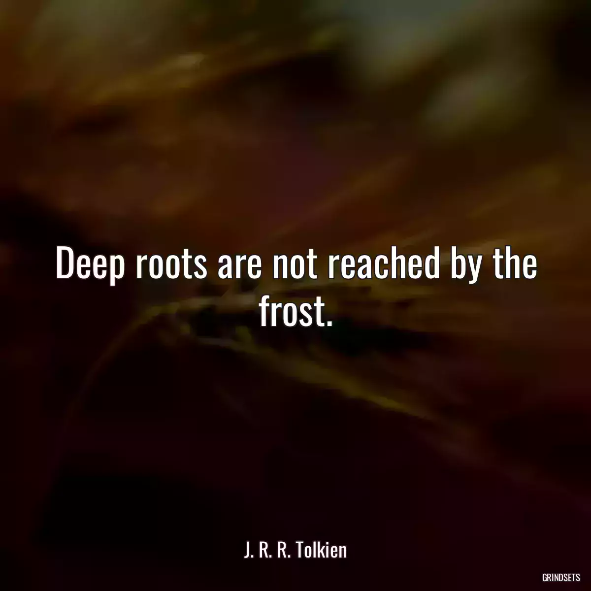 Deep roots are not reached by the frost.