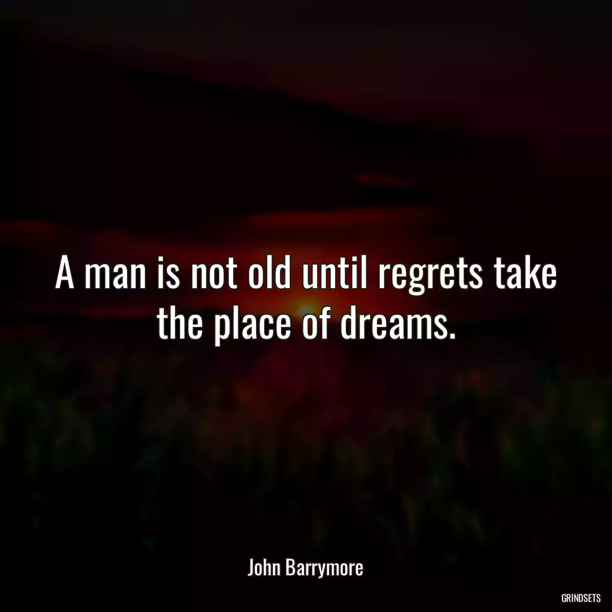 A man is not old until regrets take the place of dreams.