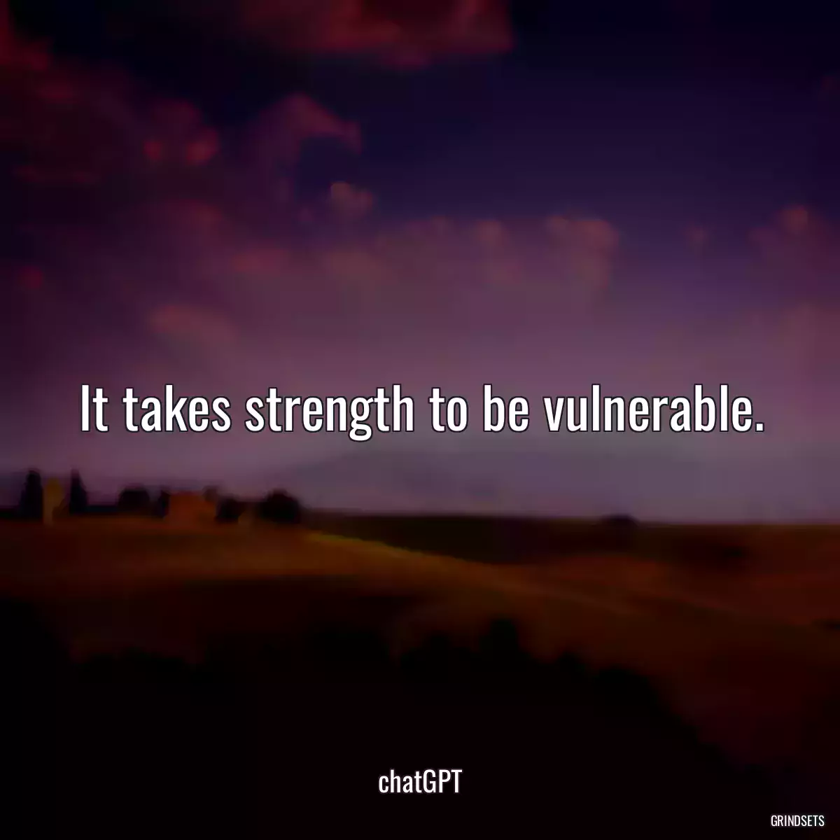 It takes strength to be vulnerable.