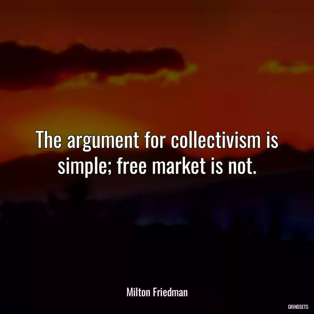 The argument for collectivism is simple; free market is not.