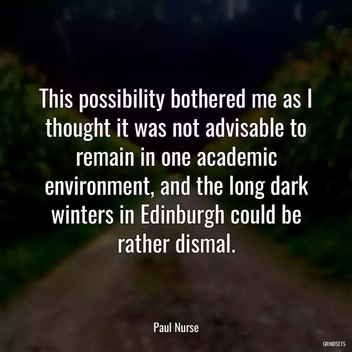 This possibility bothered me as I thought it was not advisable to remain in one academic environment, and the long dark winters in Edinburgh could be rather dismal.