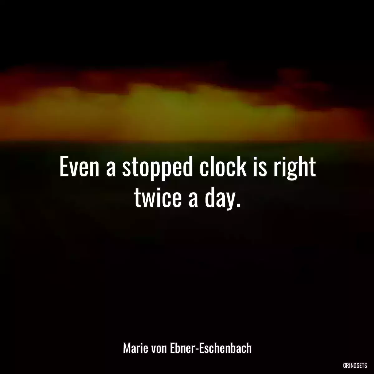 Even a stopped clock is right twice a day.