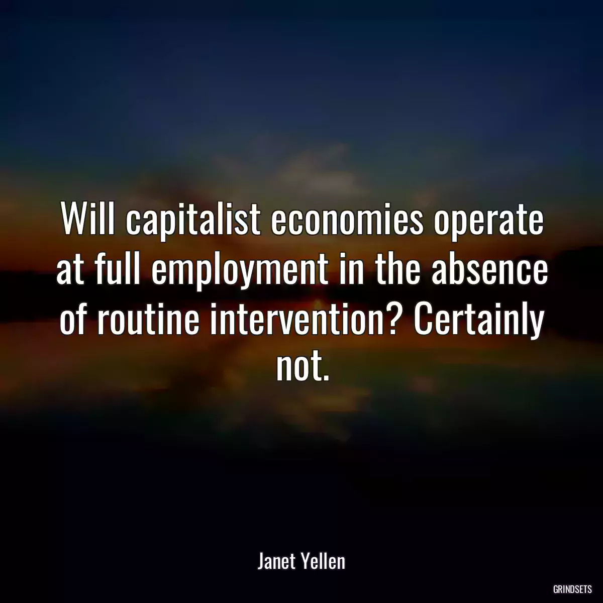 Will capitalist economies operate at full employment in the absence of routine intervention? Certainly not.