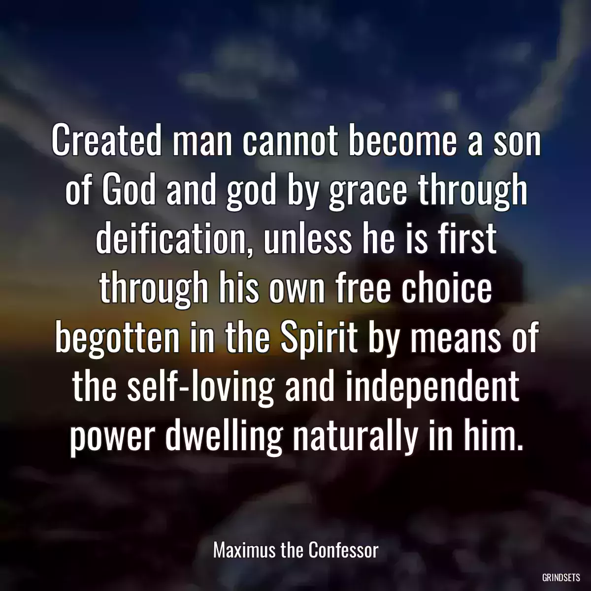 Created man cannot become a son of God and god by grace through deification, unless he is first through his own free choice begotten in the Spirit by means of the self-loving and independent power dwelling naturally in him.