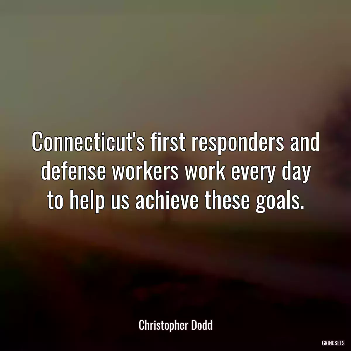 Connecticut\'s first responders and defense workers work every day to help us achieve these goals.