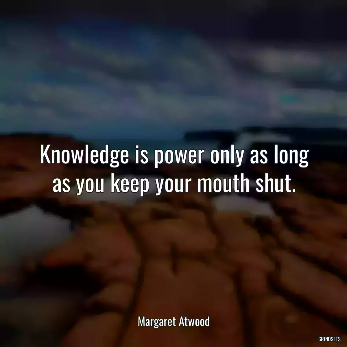 Knowledge is power only as long as you keep your mouth shut.