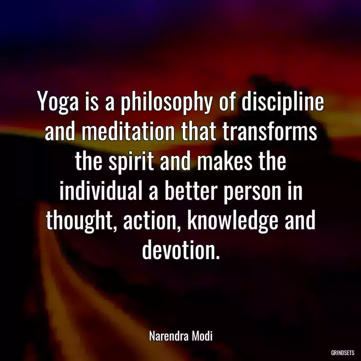 Yoga is a philosophy of discipline and meditation that transforms the spirit and makes the individual a better person in thought, action, knowledge and devotion.