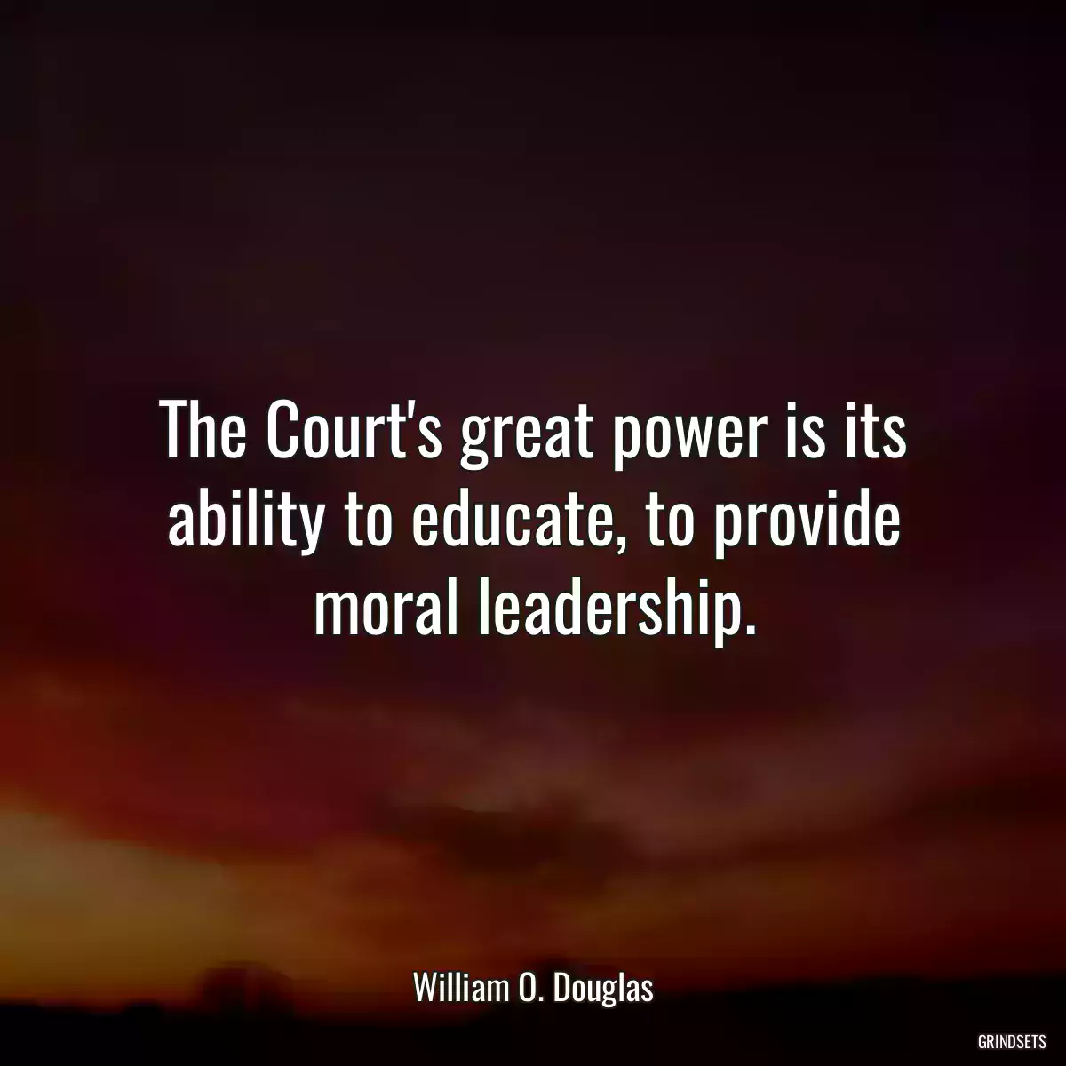 The Court\'s great power is its ability to educate, to provide moral leadership.