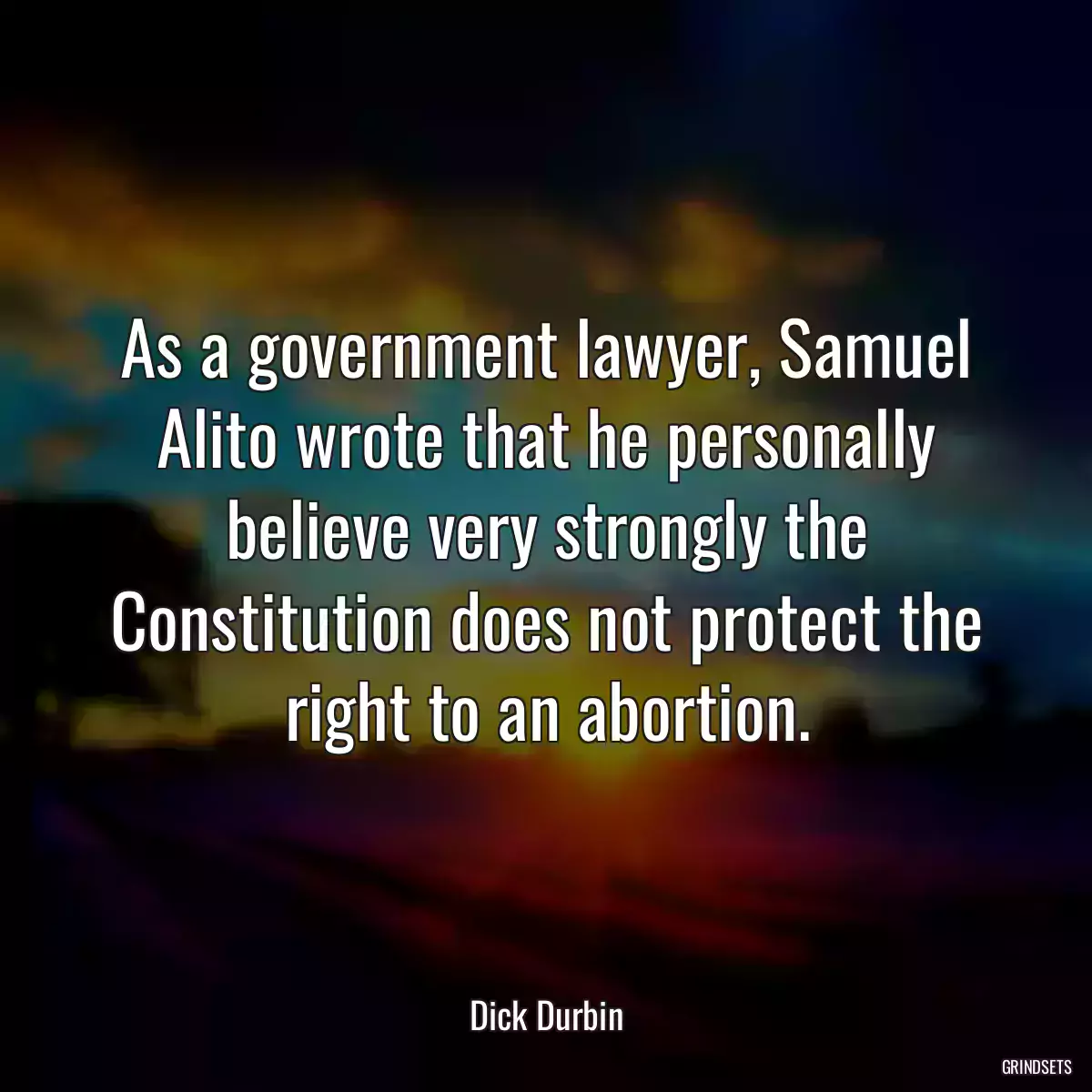 As a government lawyer, Samuel Alito wrote that he personally believe very strongly the Constitution does not protect the right to an abortion.