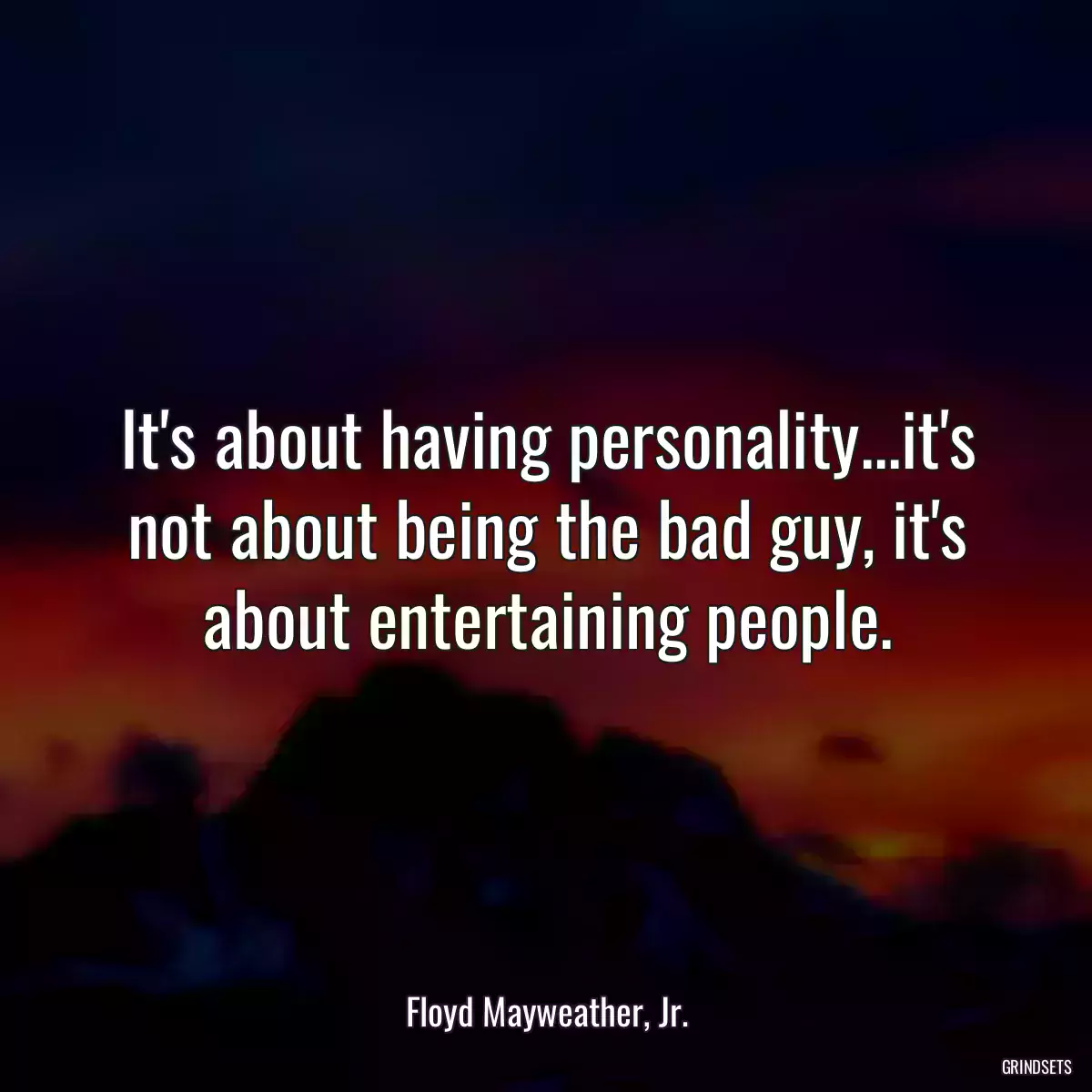 It\'s about having personality...it\'s not about being the bad guy, it\'s about entertaining people.