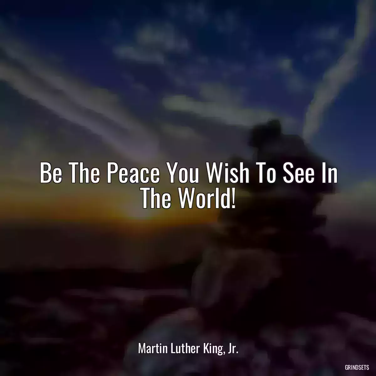 Be The Peace You Wish To See In The World!